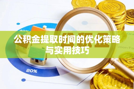 措美公积金提取时间的优化策略与实用技巧