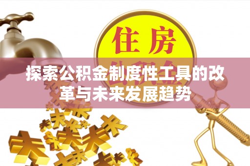 措美探索公积金制度性工具的改革与未来发展趋势