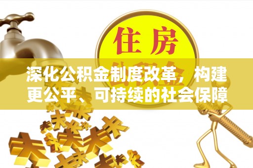 措美深化公积金制度改革，构建更公平、可持续的社会保障体系