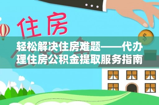 措美轻松解决住房难题——代办理住房公积金提取服务指南