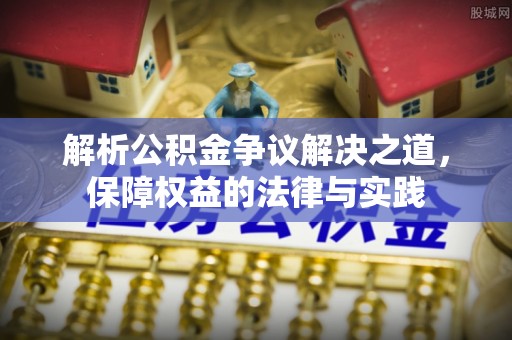 措美解析公积金争议解决之道，保障权益的法律与实践